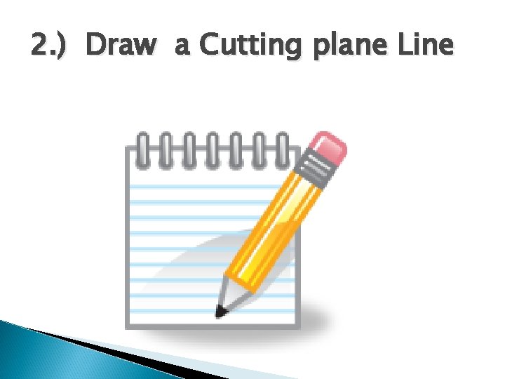 2. ) Draw a Cutting plane Line 2. ) Draw a Cutting plane Line