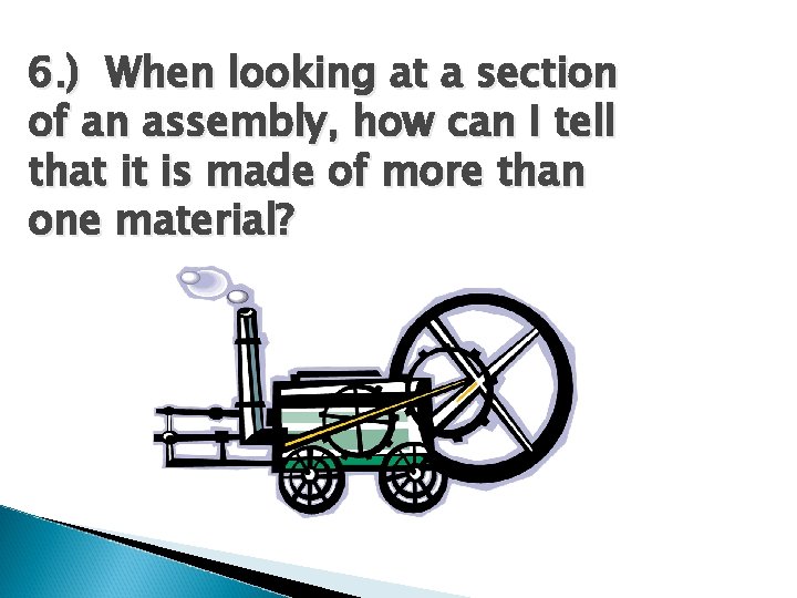 6. ) When looking at a section of an assembly, how can I tell 6. ) When looking at a section of an assembly, how can I tell