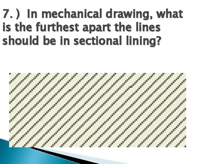 7. ) In mechanical drawing, what is the furthest apart the lines should be 7. ) In mechanical drawing, what is the furthest apart the lines should be