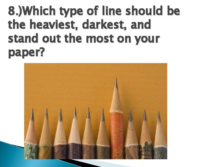 8. )Which type of line should be the heaviest, darkest, and stand out the 8. )Which type of line should be the heaviest, darkest, and stand out the