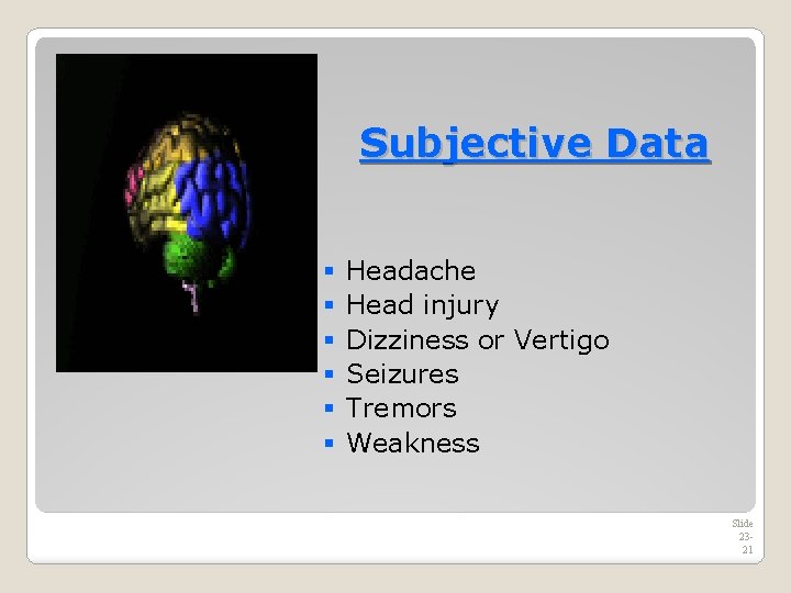 Subjective Data § § § Headache Head injury Dizziness or Vertigo Seizures Tremors Weakness