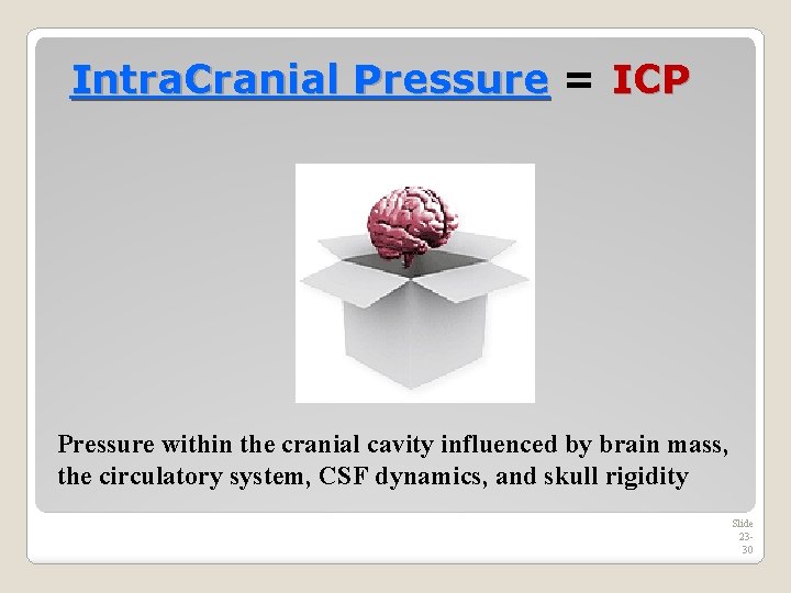Intra. Cranial Pressure = ICP Pressure within the cranial cavity influenced by brain mass,