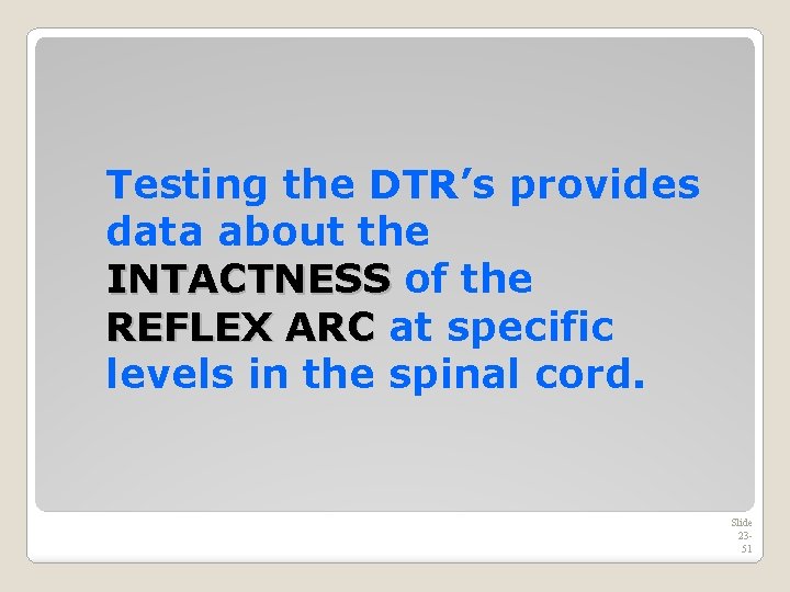 Testing the DTR’s provides data about the INTACTNESS of the REFLEX ARC at specific