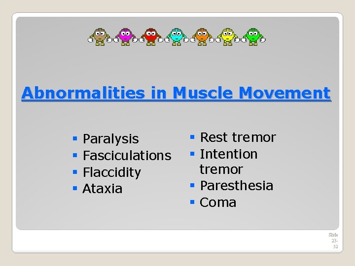 Abnormalities in Muscle Movement § § Paralysis Fasciculations Flaccidity Ataxia § Rest tremor §