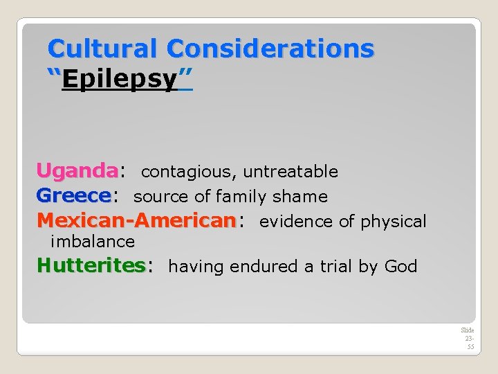 Cultural Considerations “Epilepsy” Uganda: Uganda contagious, untreatable Greece: Greece source of family shame Mexican-American:
