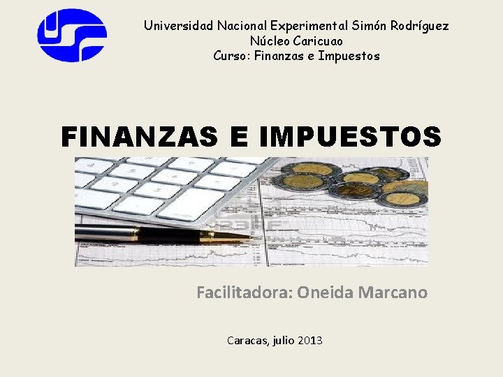 Universidad Nacional Experimental Simón Rodríguez Núcleo Caricuao Curso: Finanzas e Impuestos FINANZAS E IMPUESTOS