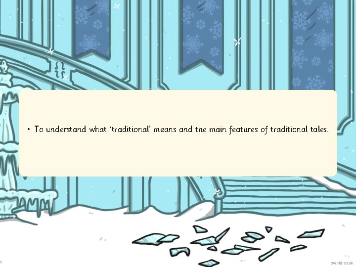  • To understand what ‘traditional’ means and the main features of traditional tales.