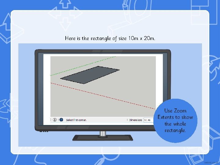 Here is the rectangle of size 10 m x 20 m. Use Zoom Extents