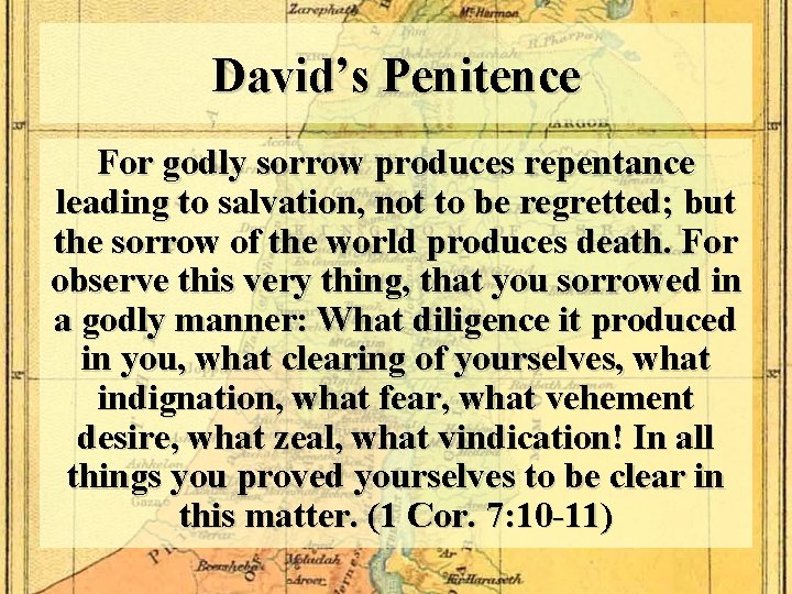 David’s Penitence For godly sorrow produces repentance leading to salvation, not to be regretted;