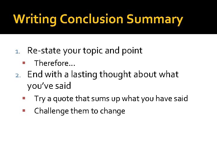 Writing Conclusion Summary Re-state your topic and point 1. Therefore. . . End with
