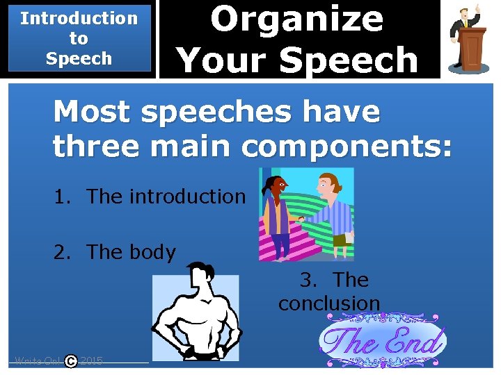 Introduction to Speech Organize Your Speech Most speeches have three main components: 1. The