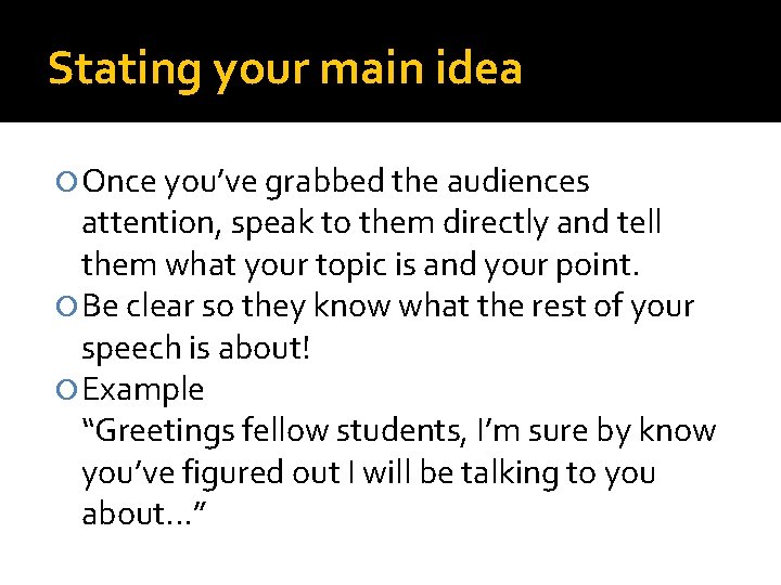 Stating your main idea Once you’ve grabbed the audiences attention, speak to them directly