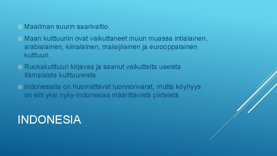  Maailman suurin saarivaltio. Maan kulttuuriin ovat vaikuttaneet muun muassa intialainen, arabialainen, kiinalainen, malaijilainen