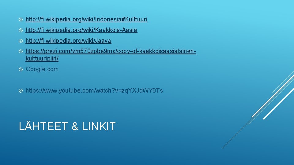  http: //fi. wikipedia. org/wiki/Indonesia#Kulttuuri http: //fi. wikipedia. org/wiki/Kaakkois-Aasia http: //fi. wikipedia. org/wiki/Jaava https: