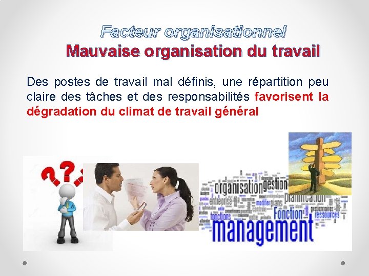Facteur organisationnel Mauvaise organisation du travail Des postes de travail mal définis, une répartition