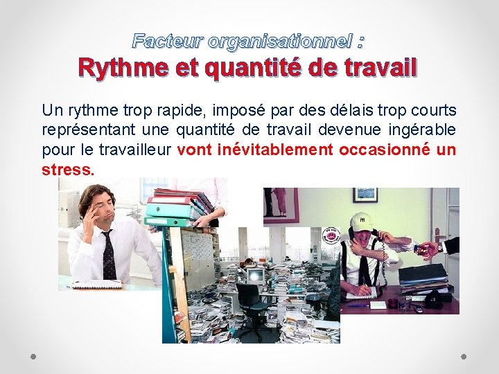 Facteur organisationnel : Rythme et quantité de travail Un rythme trop rapide, imposé par