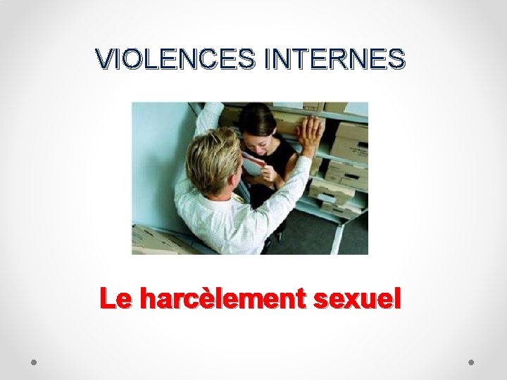 VIOLENCES INTERNES Le harcèlement sexuel 