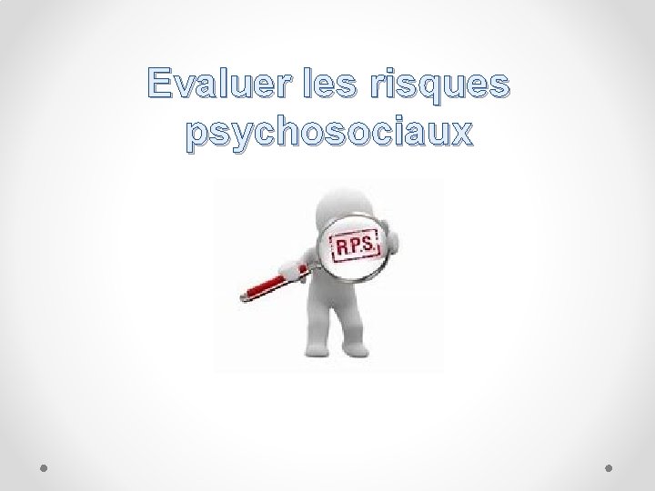 Evaluer les risques psychosociaux 