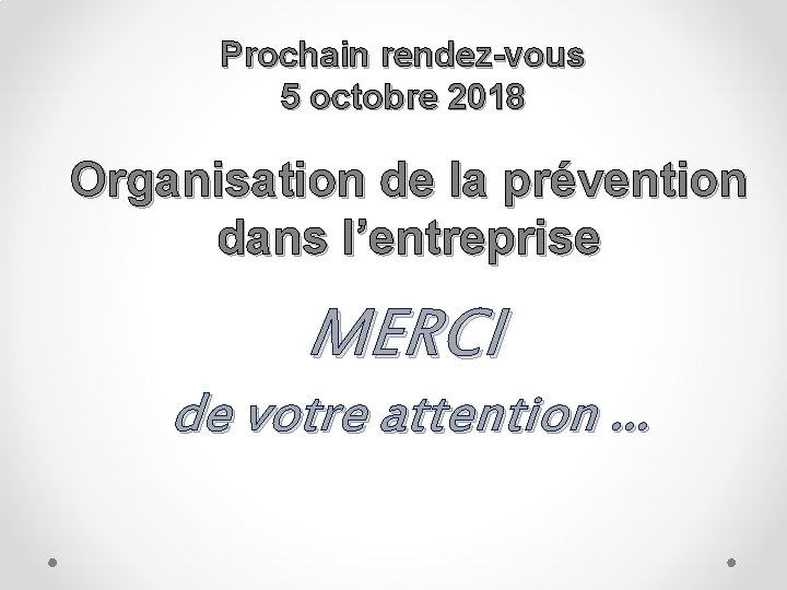 Prochain rendez-vous 5 octobre 2018 Organisation de la prévention dans l’entreprise MERCI de votre