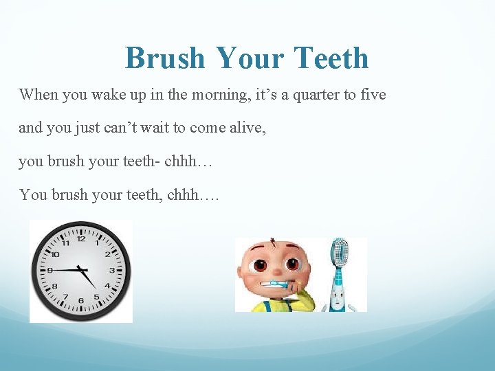 Brush Your Teeth When you wake up in the morning, it’s a quarter to