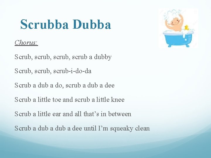 Scrubba Dubba Chorus: Scrub, scrub, scrub a dubby Scrub, scrub-i-do-da Scrub a do, scrub