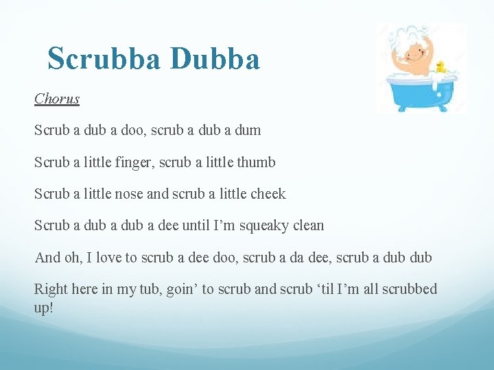 Scrubba Dubba Chorus Scrub a doo, scrub a dum Scrub a little finger, scrub