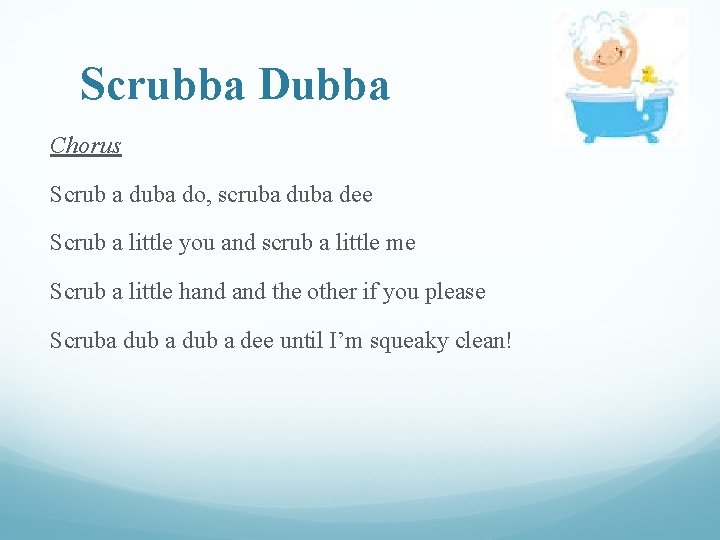 Scrubba Dubba Chorus Scrub a duba do, scruba dee Scrub a little you and