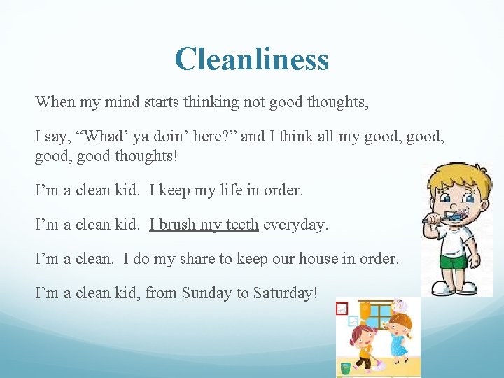 Cleanliness When my mind starts thinking not good thoughts, I say, “Whad’ ya doin’