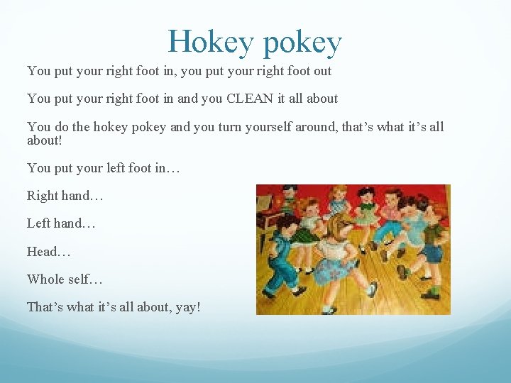 Hokey pokey You put your right foot in, you put your right foot out