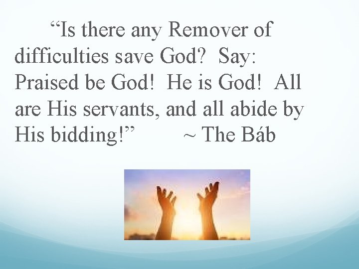 “Is there any Remover of difficulties save God? Say: Praised be God! He is