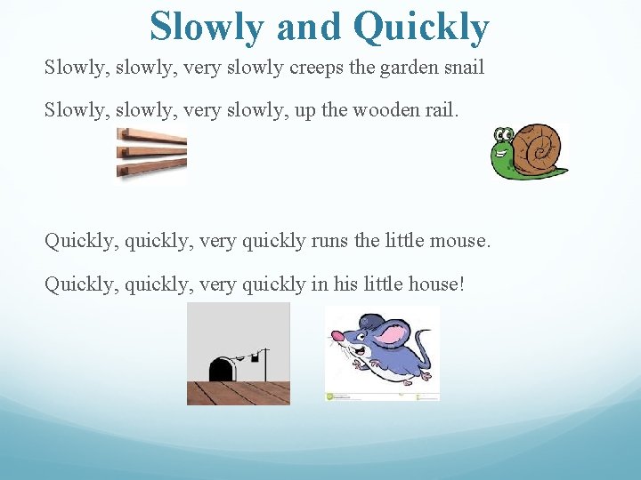 Slowly and Quickly Slowly, slowly, very slowly creeps the garden snail Slowly, slowly, very