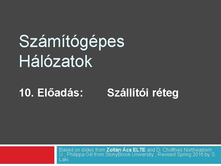 Számítógépes Hálózatok 10. Előadás: Szállítói réteg Based on slides from Zoltán Ács ELTE and