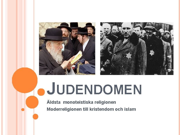 JUDENDOMEN Äldsta monoteistiska religionen Moderreligionen till kristendom och islam 