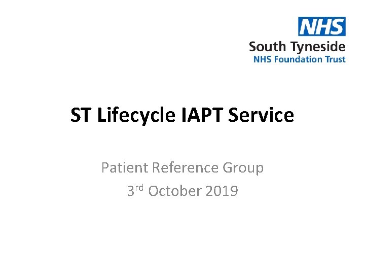 ST Lifecycle IAPT Service Patient Reference Group 3 rd October 2019 