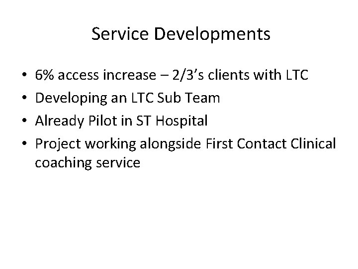 Service Developments • • 6% access increase – 2/3’s clients with LTC Developing an