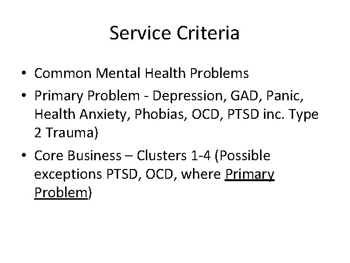 Service Criteria • Common Mental Health Problems • Primary Problem - Depression, GAD, Panic,