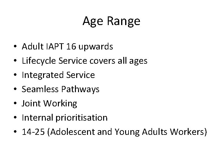 Age Range • • Adult IAPT 16 upwards Lifecycle Service covers all ages Integrated