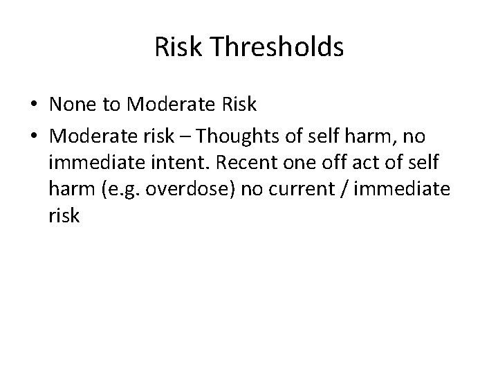 Risk Thresholds • None to Moderate Risk • Moderate risk – Thoughts of self