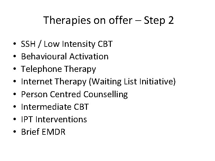 Therapies on offer – Step 2 • • SSH / Low Intensity CBT Behavioural