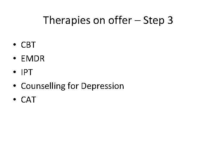 Therapies on offer – Step 3 • • • CBT EMDR IPT Counselling for