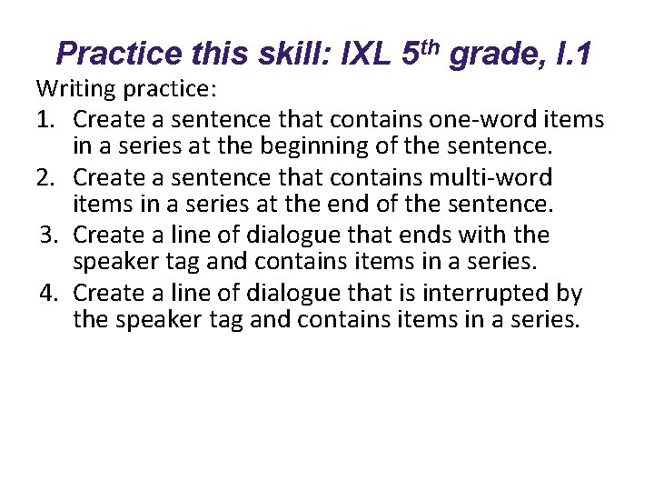 Practice this skill: IXL 5 th grade, I. 1 Writing practice: 1. Create a