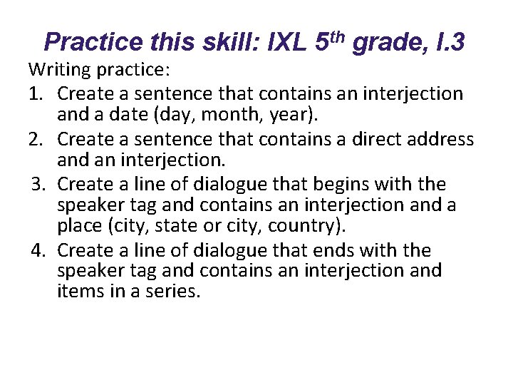 Practice this skill: IXL 5 th grade, I. 3 Writing practice: 1. Create a