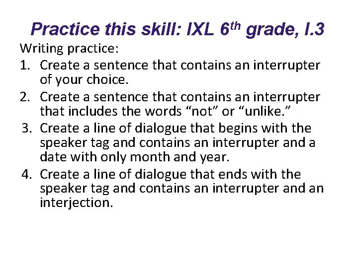 Practice this skill: IXL 6 th grade, I. 3 Writing practice: 1. Create a