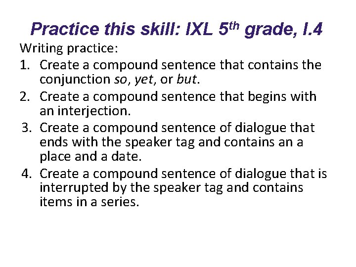 Practice this skill: IXL 5 th grade, I. 4 Writing practice: 1. Create a