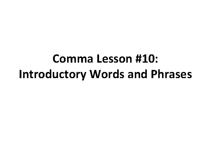 Comma Lesson #10: Introductory Words and Phrases 