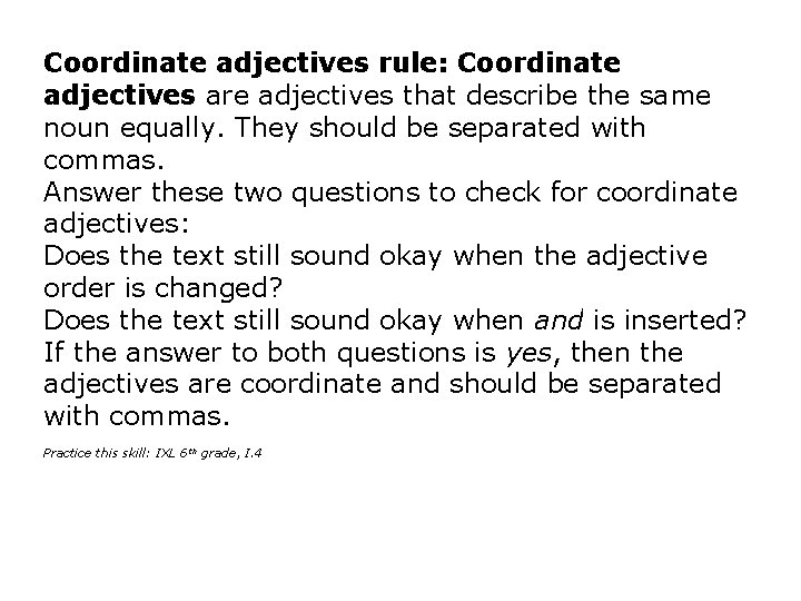 Coordinate adjectives rule: Coordinate adjectives are adjectives that describe the same noun equally. They