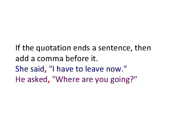 If the quotation ends a sentence, then add a comma before it. She said,