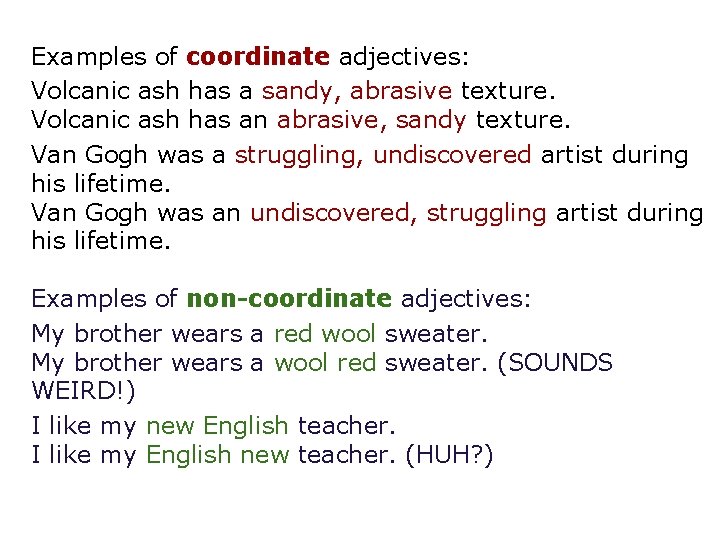 Examples of coordinate adjectives: Volcanic ash has a sandy, abrasive texture. Volcanic ash has