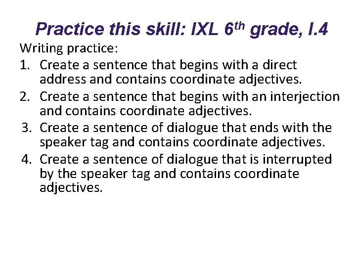 Practice this skill: IXL 6 th grade, I. 4 Writing practice: 1. Create a