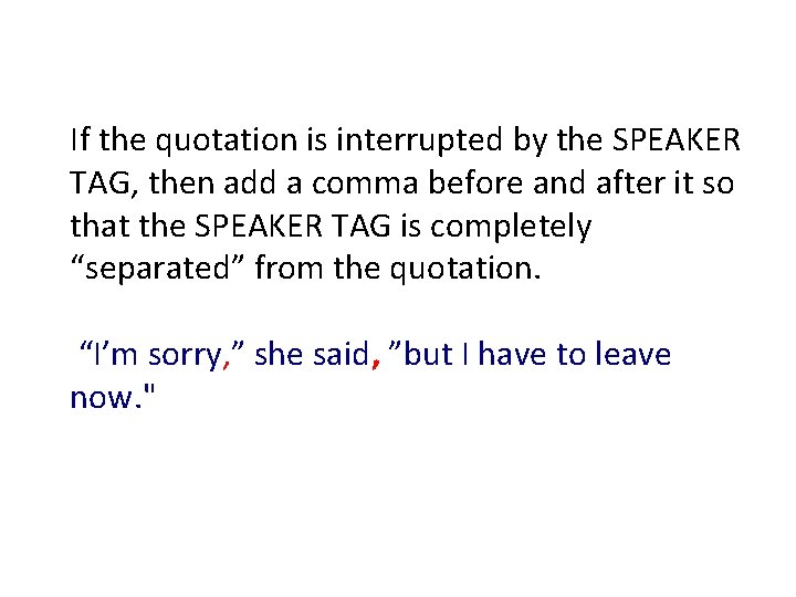 If the quotation is interrupted by the SPEAKER TAG, then add a comma before